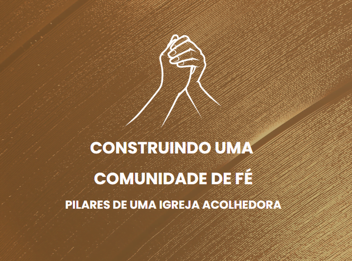 Lição 01 – Construindo uma Comunidade de Fé- Pilares de uma Igreja Acolhedora: Liderança Piedosa e servidora, comunhão genuína e amor fraternal, crescimento e discipulado