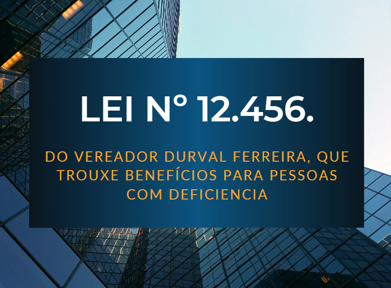 Vereador Durval Ferreira foi o autor de Lei Lei Nº 12.456, pioneira em Benefício de Servidores Públicos e Pessoas com Deficiência