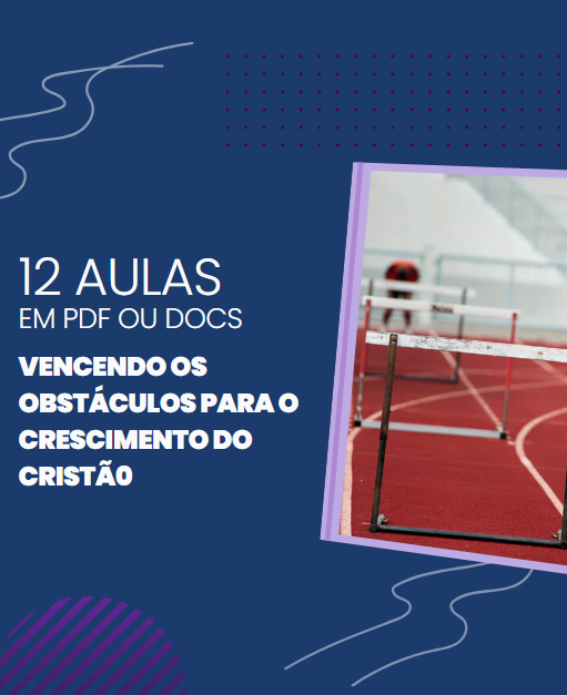 12 Aulas em PDF ou DOC: Vencendo os Obstáculos para o Crescimento Cristão