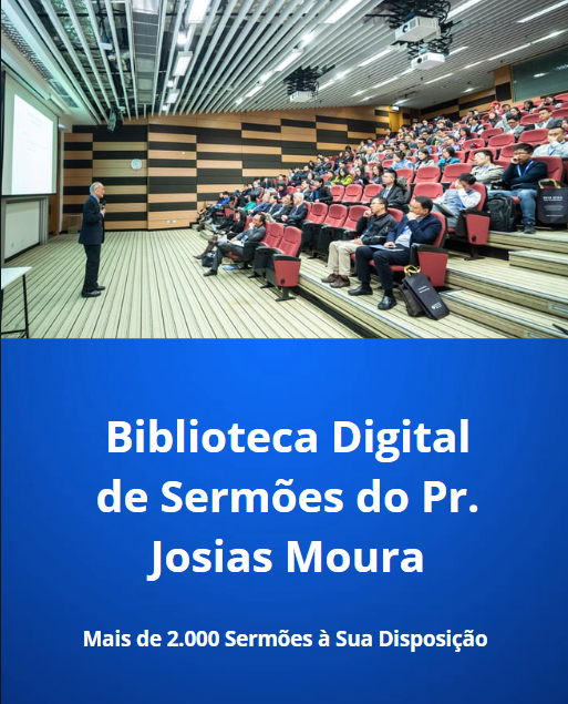 Biblioteca Digital de Sermões do Pr. Josias Moura – Mais de 2.000 Sermões à Sua Disposição 