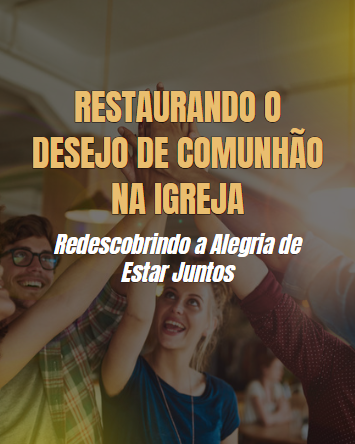 Série: “Restaurando o Desejo de Comunhão na Igreja: Aula 01 – O Valor da Comunidade Cristã: Somos um Só Corpo em Cristo