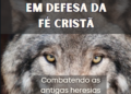  Revista EM DEFESA DA FÉ CRISTÃ – Combatendo as Antigas Heresias que se Apresentam com Nova Aparência