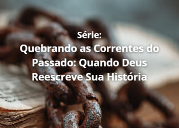Lição 2: “Encontrando Refúgio no Coração do Pai” – Série: “Quebrando as Correntes do Passado: Quando Deus Reescreve Sua História”